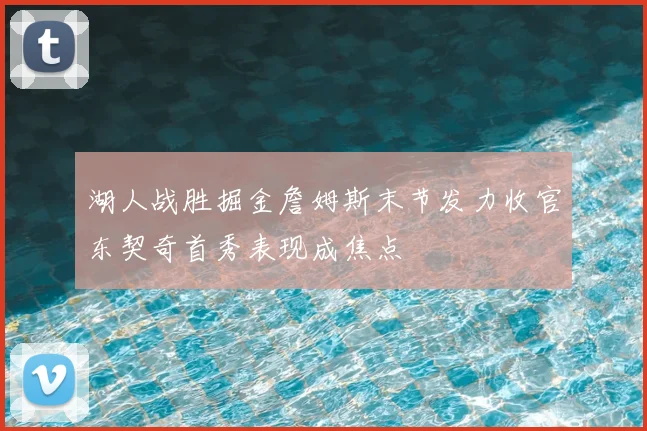 湖人战胜掘金詹姆斯末节发力收官东契奇首秀表现成焦点