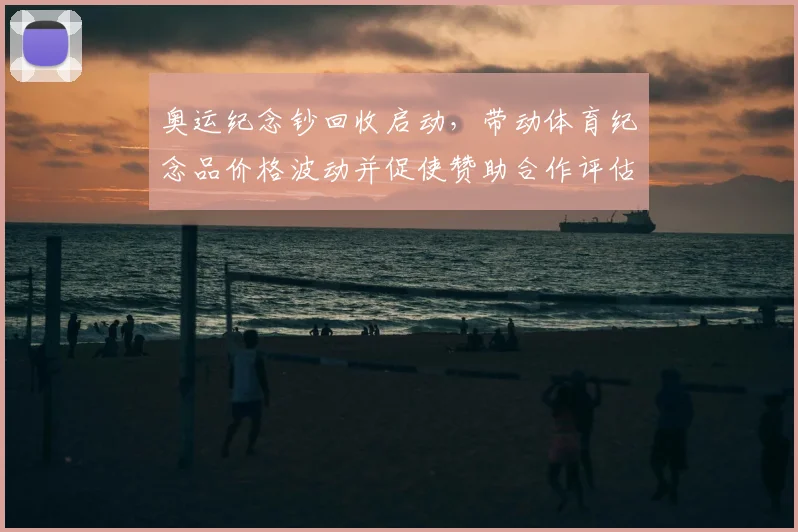 奥运纪念钞回收启动,带动体育纪念品价格波动并促使赞助合作评估