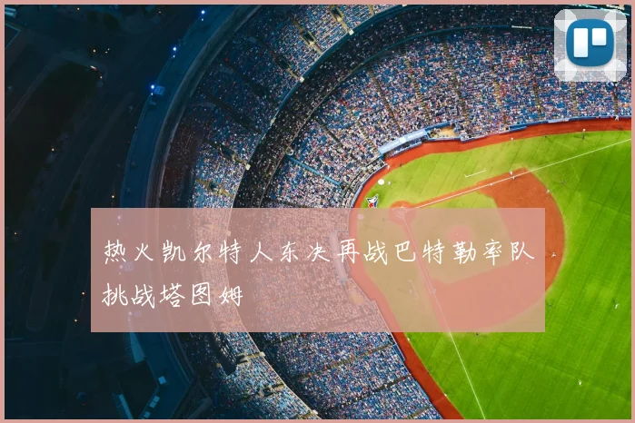 热火凯尔特人东决再战巴特勒率队挑战塔图姆
