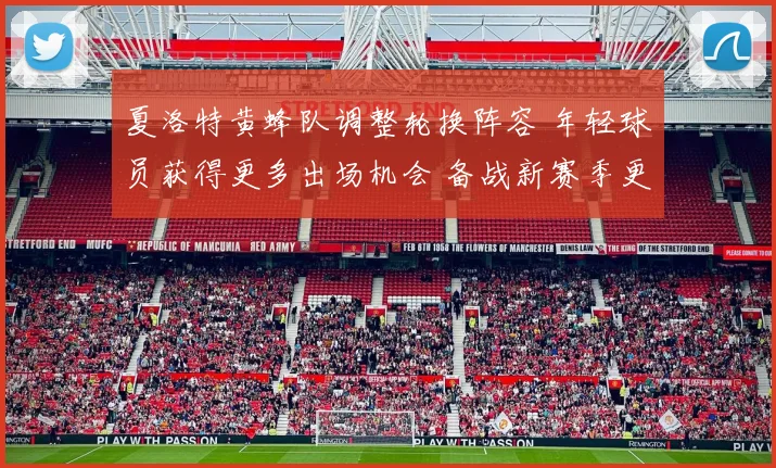 夏洛特黄蜂队调整轮换阵容 年轻球员获得更多出场机会 备战新赛季更受关注